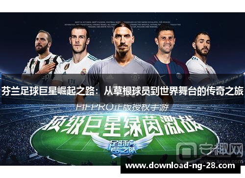 芬兰足球巨星崛起之路:从草根球员到世界舞台的传奇之旅 芬兰足球巨星崛起之路:从草根球员到世界舞台的传奇之旅