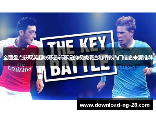 全面盘点获取英超联赛最新赛况的权威渠道和精彩热门信息来源推荐 全面盘点获取英超联赛最新赛况的权威渠道和精彩热门信息来源推荐
