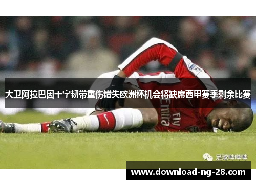 大卫阿拉巴因十字韧带重伤错失欧洲杯机会将缺席西甲赛季剩余比赛 大卫阿拉巴因十字韧带重伤错失欧洲杯机会将缺席西甲赛季剩余比赛